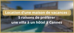 Lire la suite à propos de l’article Location d&rsquo;une maison de vacances à Cannes : 5 raisons de préférer une villa tout équipée à l&rsquo;hôtel